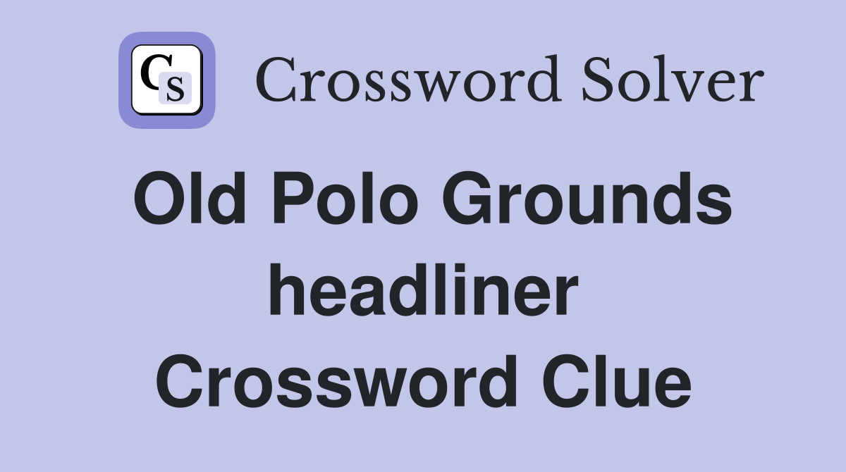 Old Polo Grounds headliner Crossword Clue