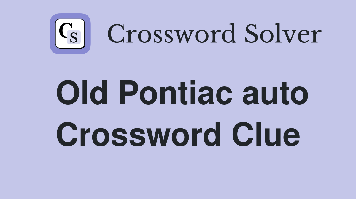Old Pontiac auto Crossword Clue
