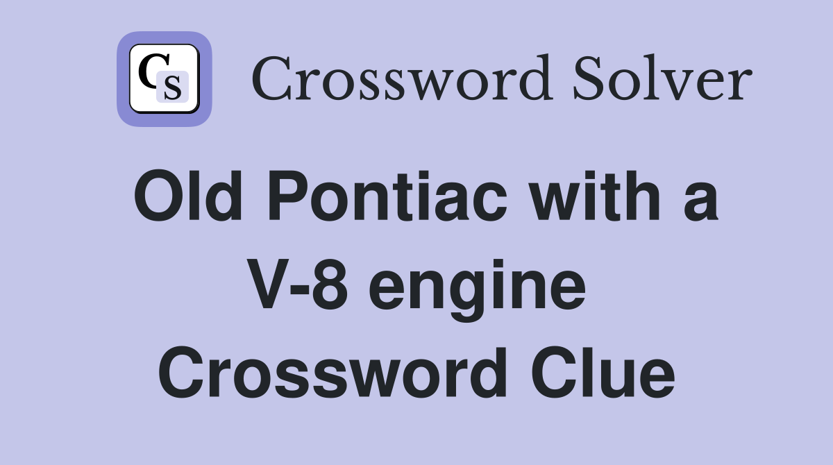 Old Pontiac with a V-8 engine Crossword Clue