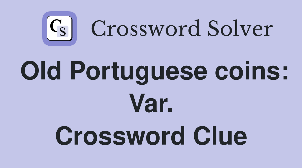 Old Portuguese coins: Var. Crossword Clue