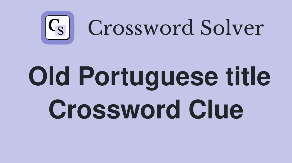 Old Portuguese title Crossword Clue