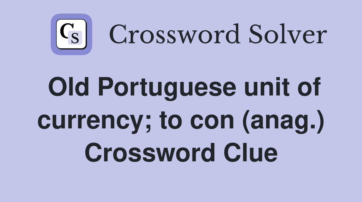 Old Portuguese unit of currency; to con (anag.) Crossword Clue