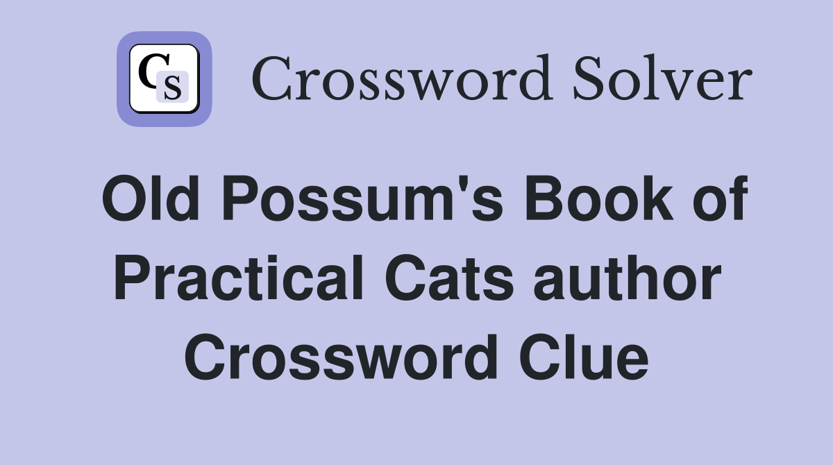 Old Possum's Book of Practical Cats author Crossword Clue