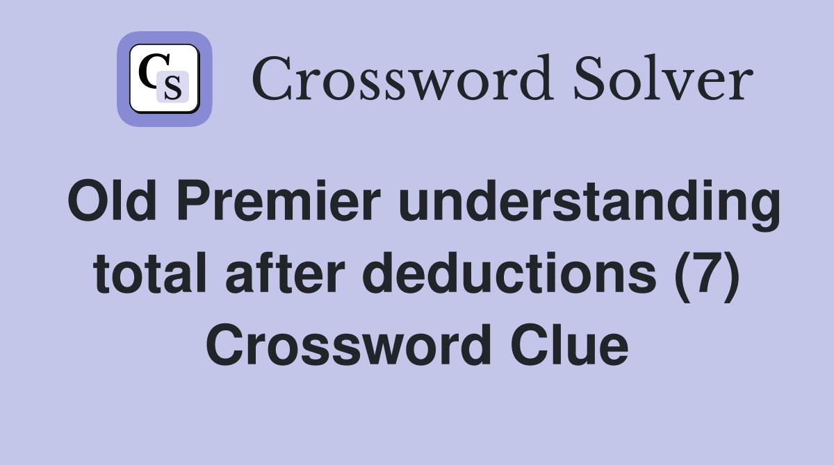 Old Premier understanding total after deductions (7) Crossword Clue