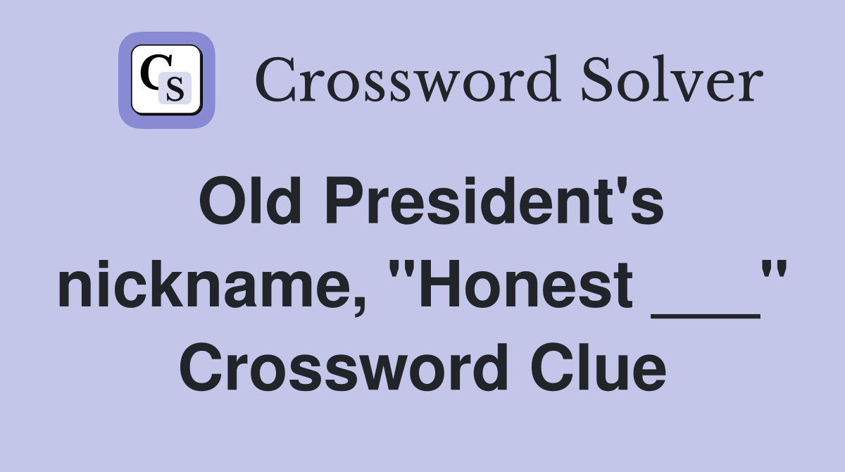 Old President's nickname, "Honest ___" Crossword Clue