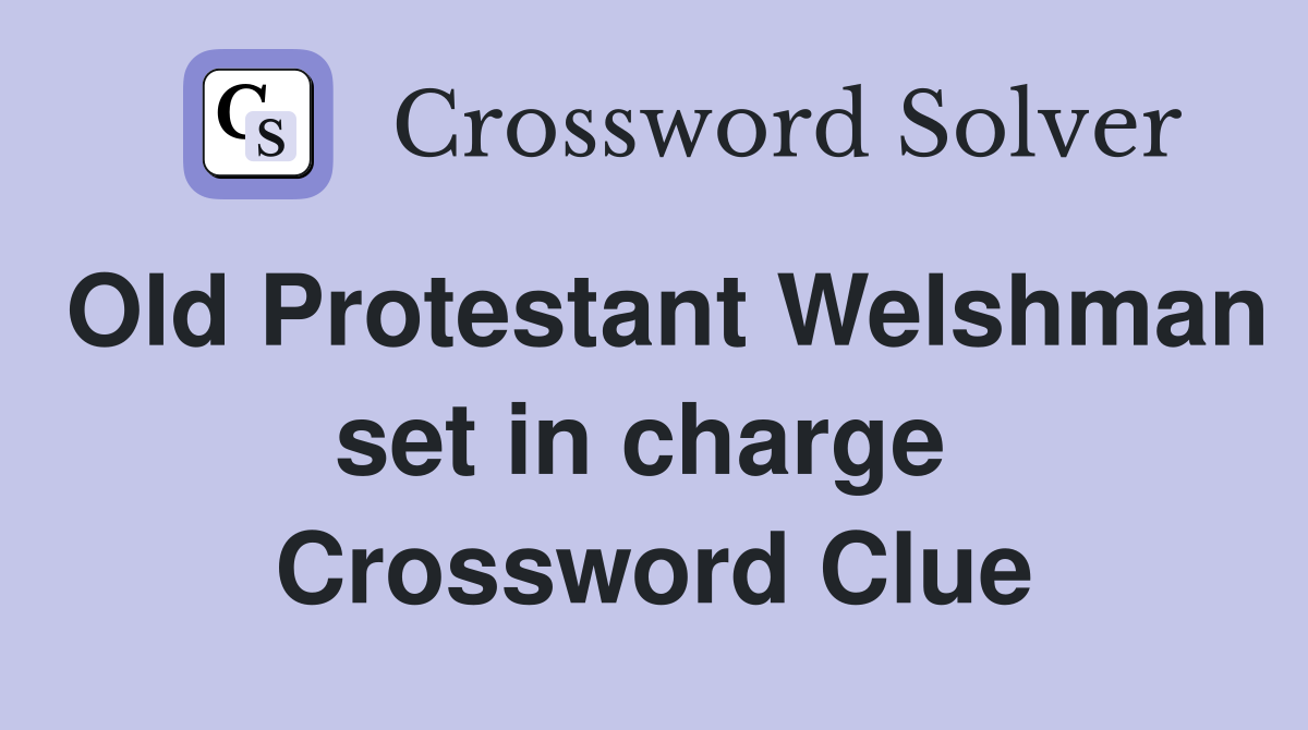 Old Protestant Welshman set in charge  Crossword Clue