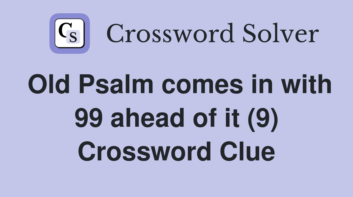Old Psalm comes in with 99 ahead of it (9) Crossword Clue