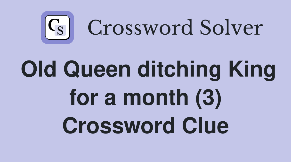 Old Queen ditching King for a month (3) Crossword Clue