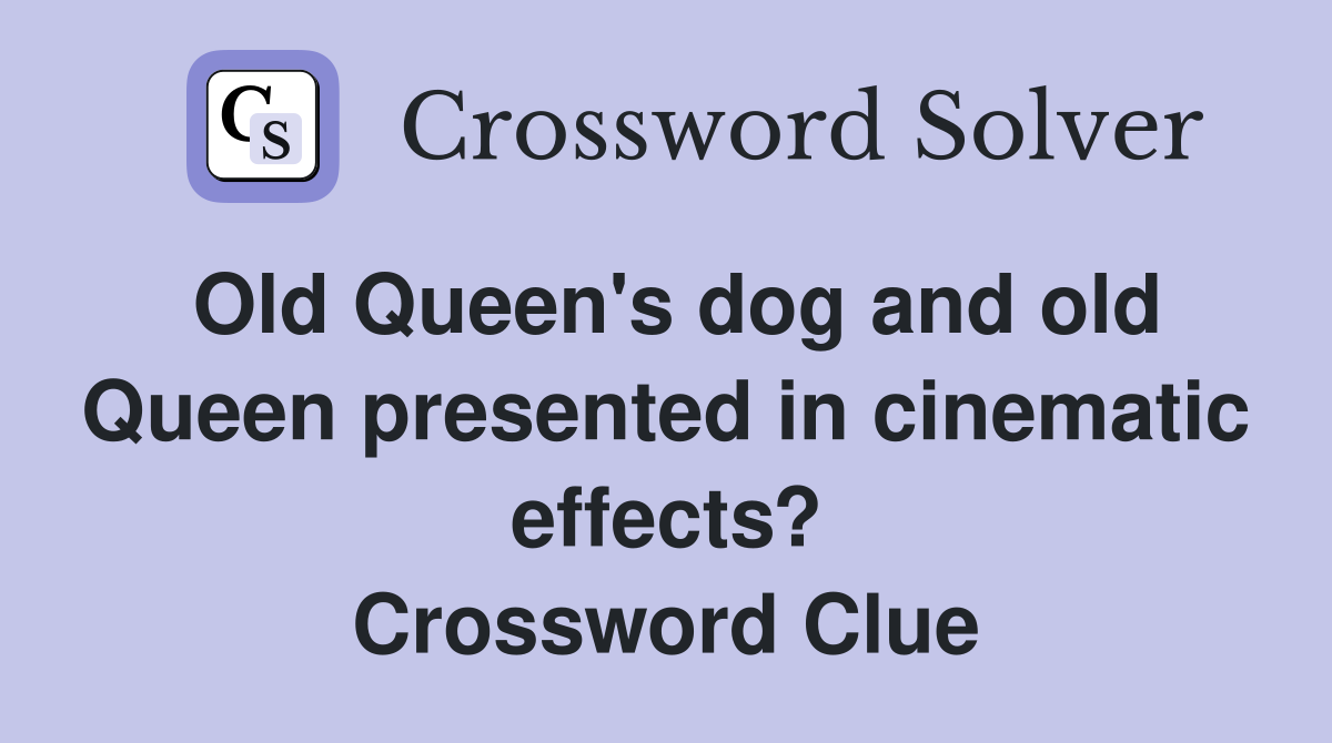 Old Queen's dog and old Queen presented in cinematic effects? Crossword Clue