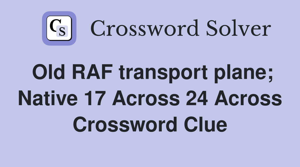 Old RAF transport plane; Native 17 Across 24 Across Crossword Clue