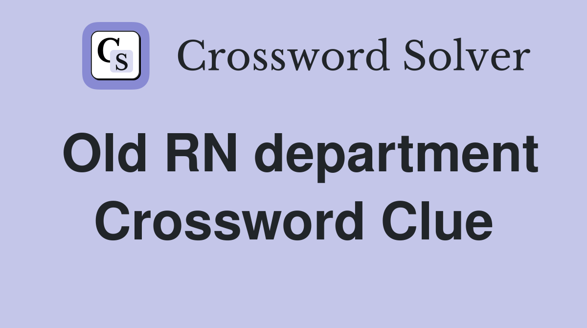 Old RN department Crossword Clue