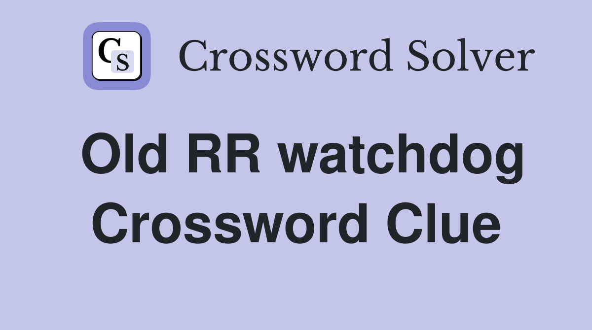 Old RR watchdog Crossword Clue