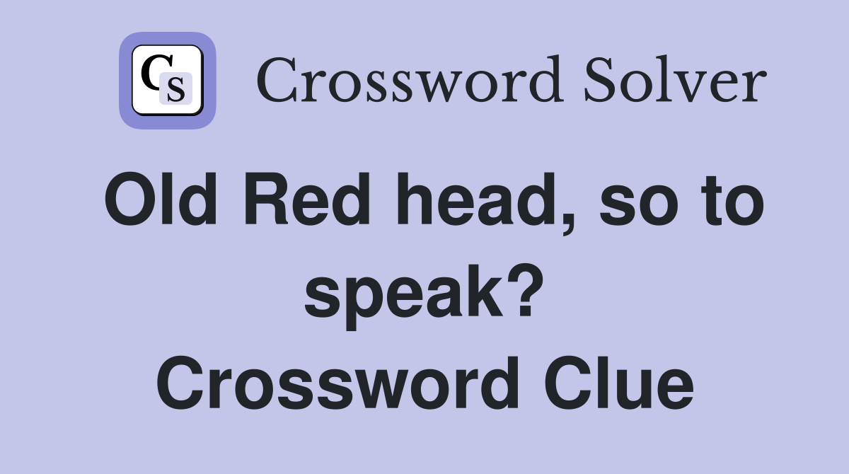 Old Red head, so to speak? Crossword Clue