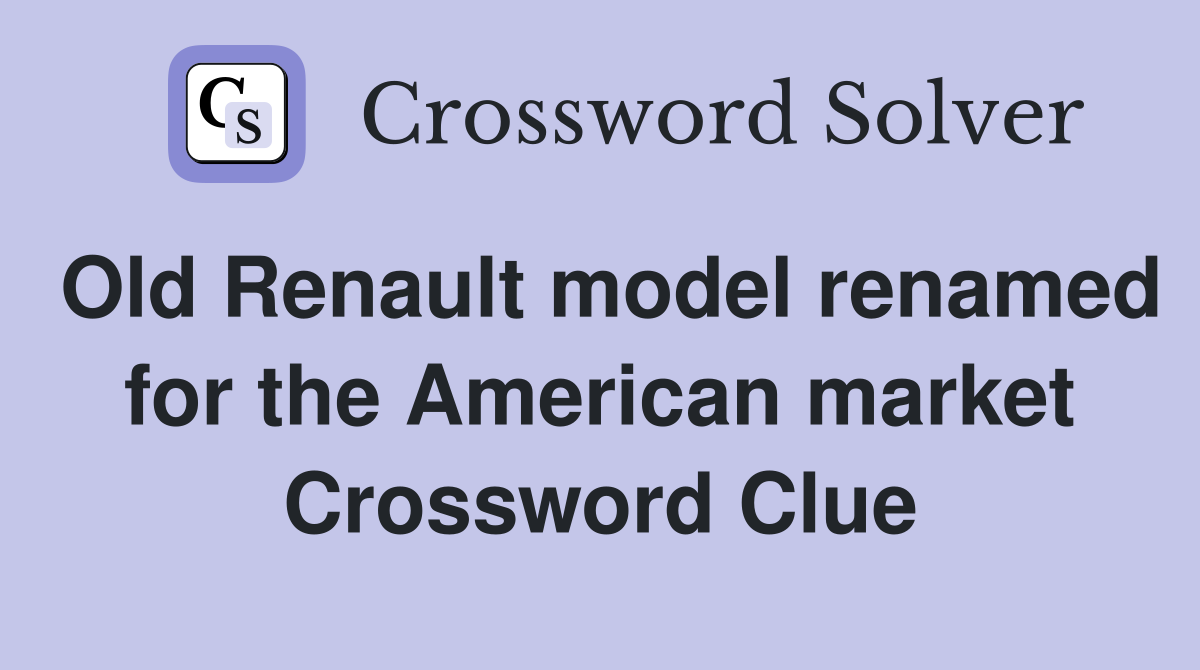 Old Renault model renamed for the American market Crossword Clue