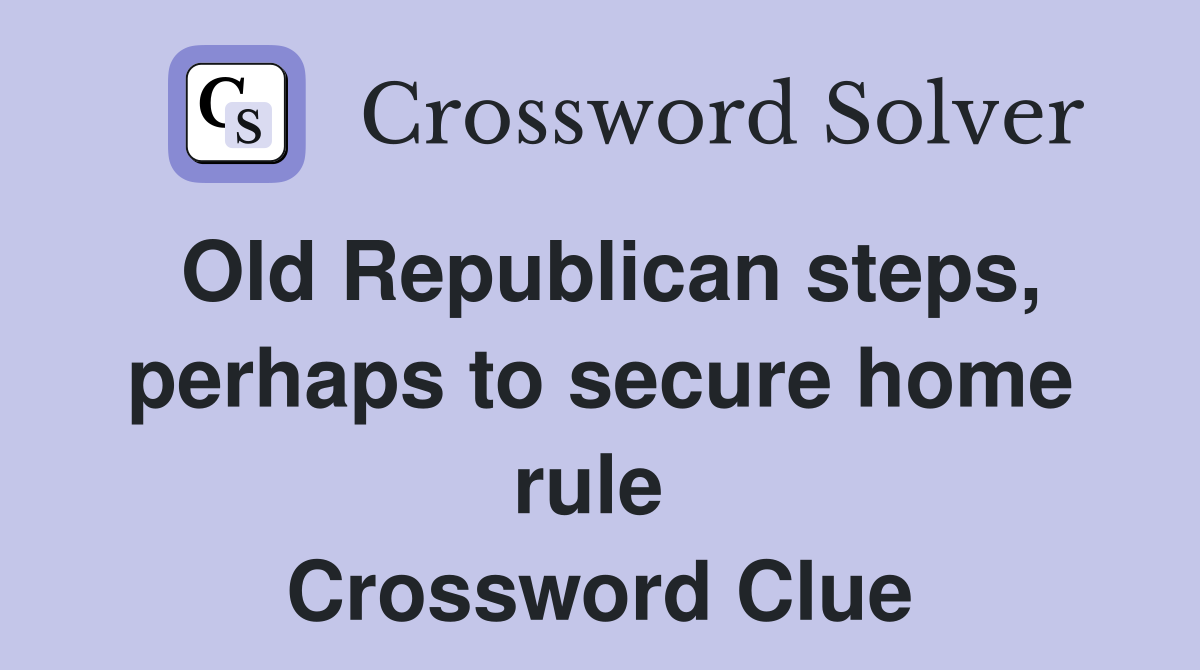 Old Republican steps, perhaps to secure home rule  Crossword Clue