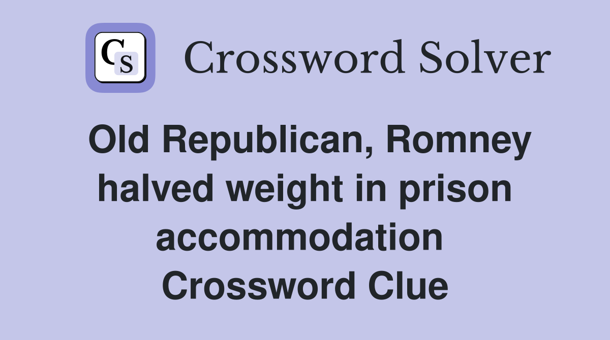 Old Republican, Romney halved weight in prison accommodation  Crossword Clue