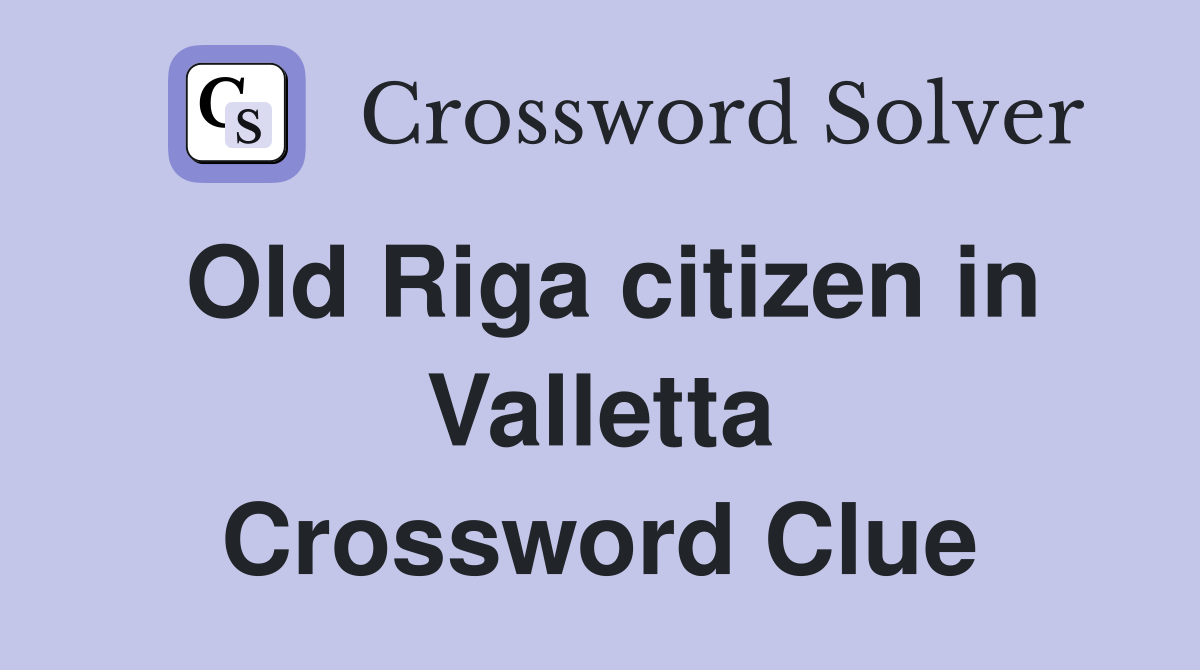 Old Riga citizen in Valletta Crossword Clue