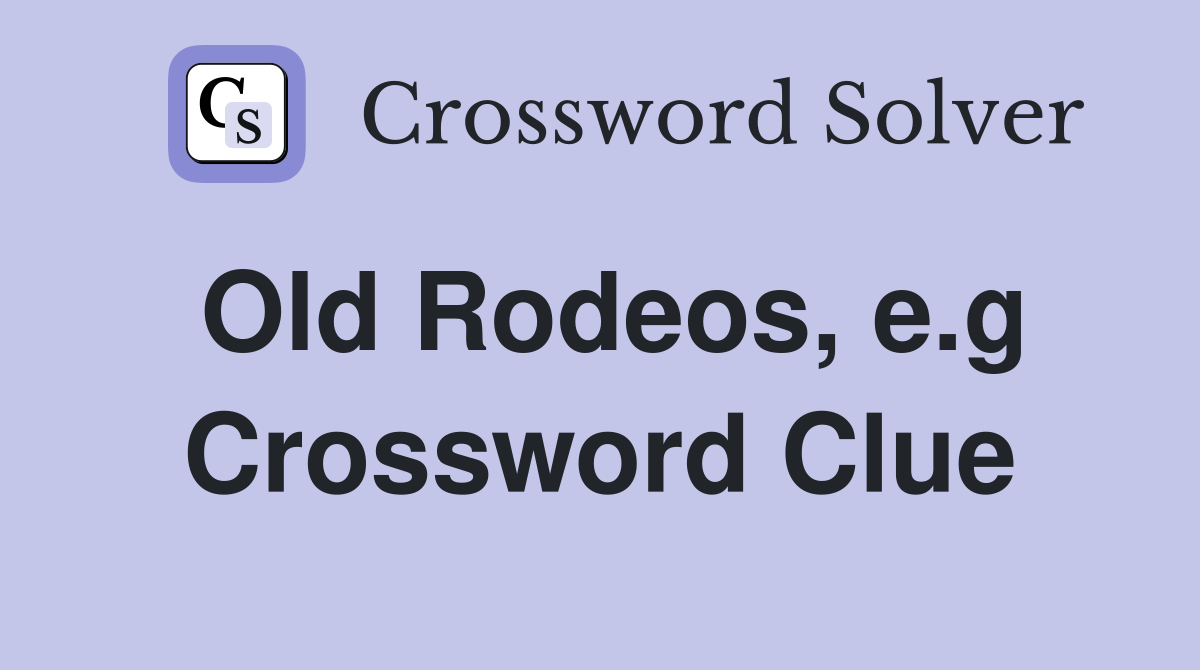 Old Rodeos, e.g Crossword Clue