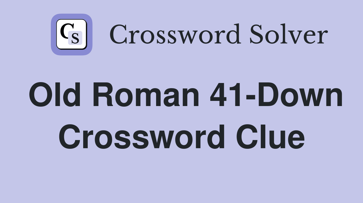 Old Roman 41-Down Crossword Clue