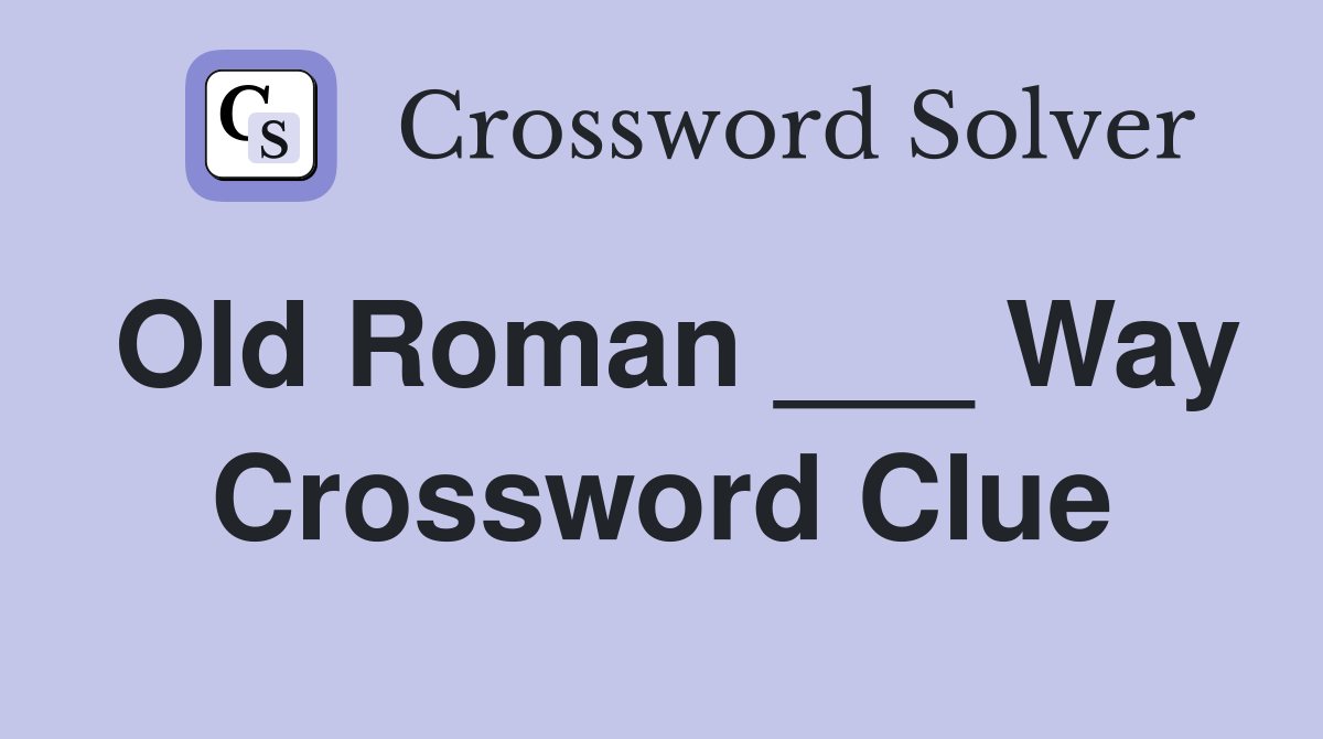 Old Roman ___ Way Crossword Clue