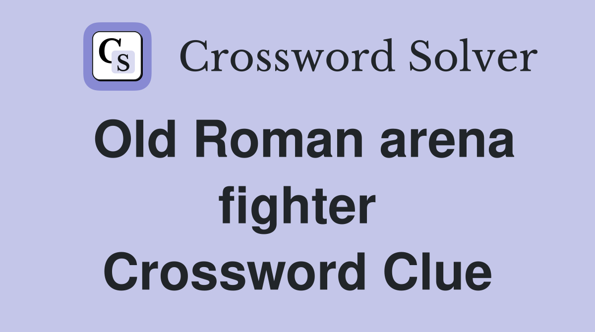 Old Roman arena fighter Crossword Clue