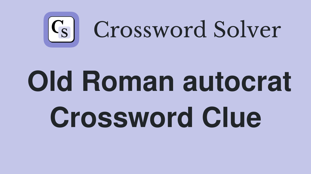 Old Roman autocrat Crossword Clue