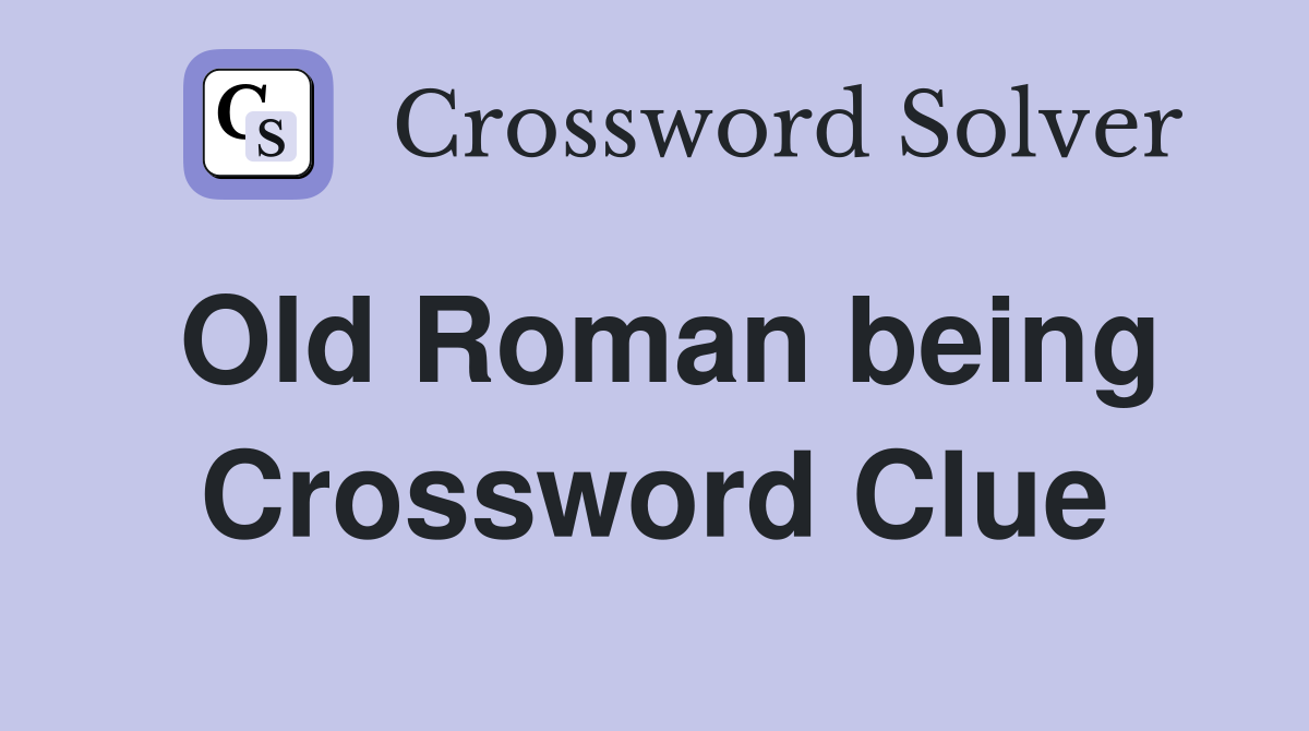 Old Roman being Crossword Clue
