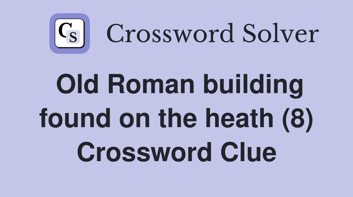 Old Roman building found on the heath (8) Crossword Clue