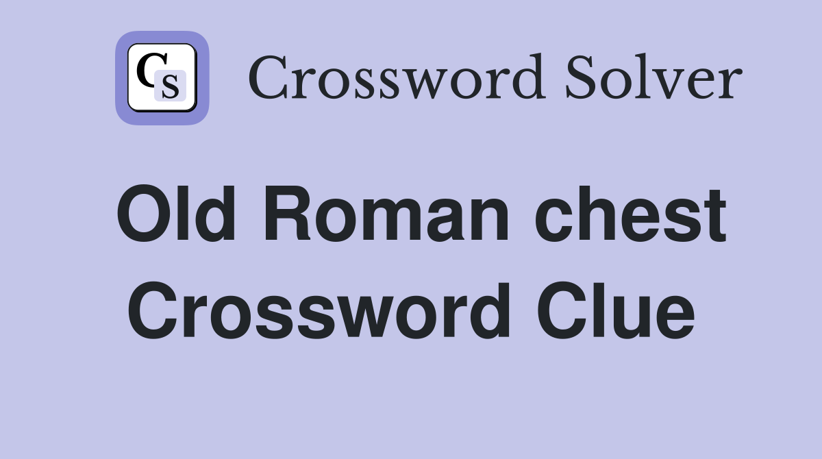 Old Roman chest Crossword Clue