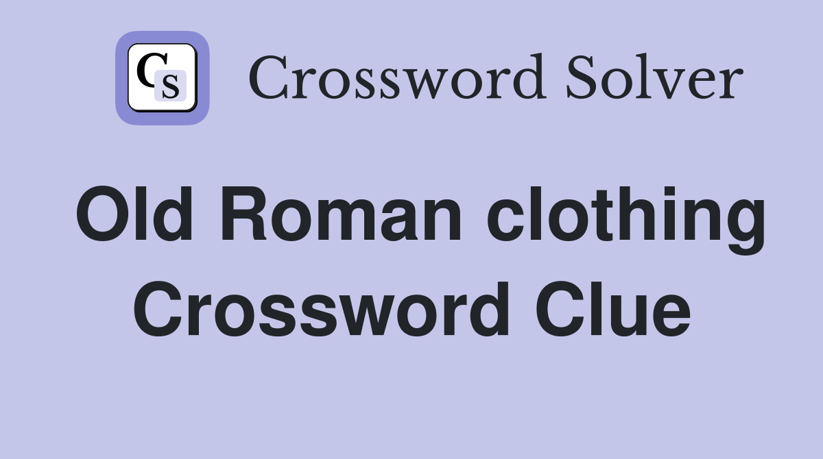 Old Roman clothing Crossword Clue