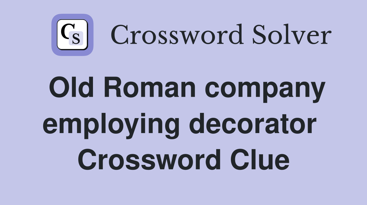 Old Roman company employing decorator  Crossword Clue