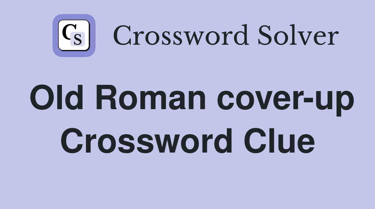 Old Roman cover-up Crossword Clue