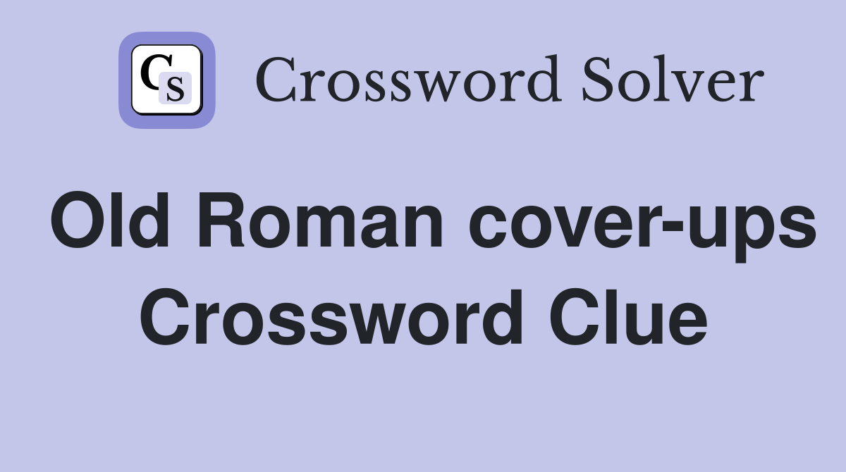 Old Roman cover-ups Crossword Clue