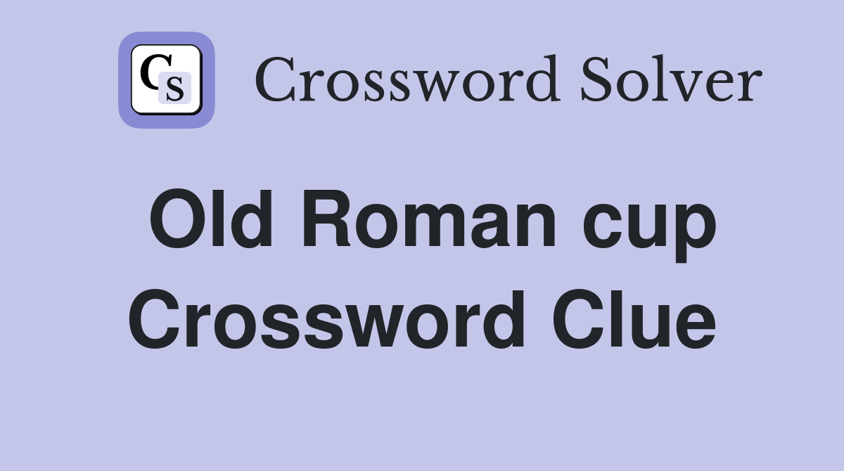 Old Roman cup Crossword Clue