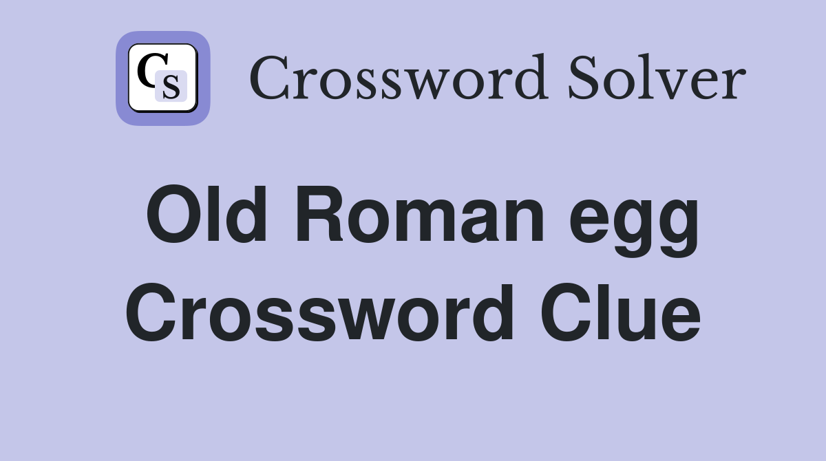 Old Roman egg Crossword Clue