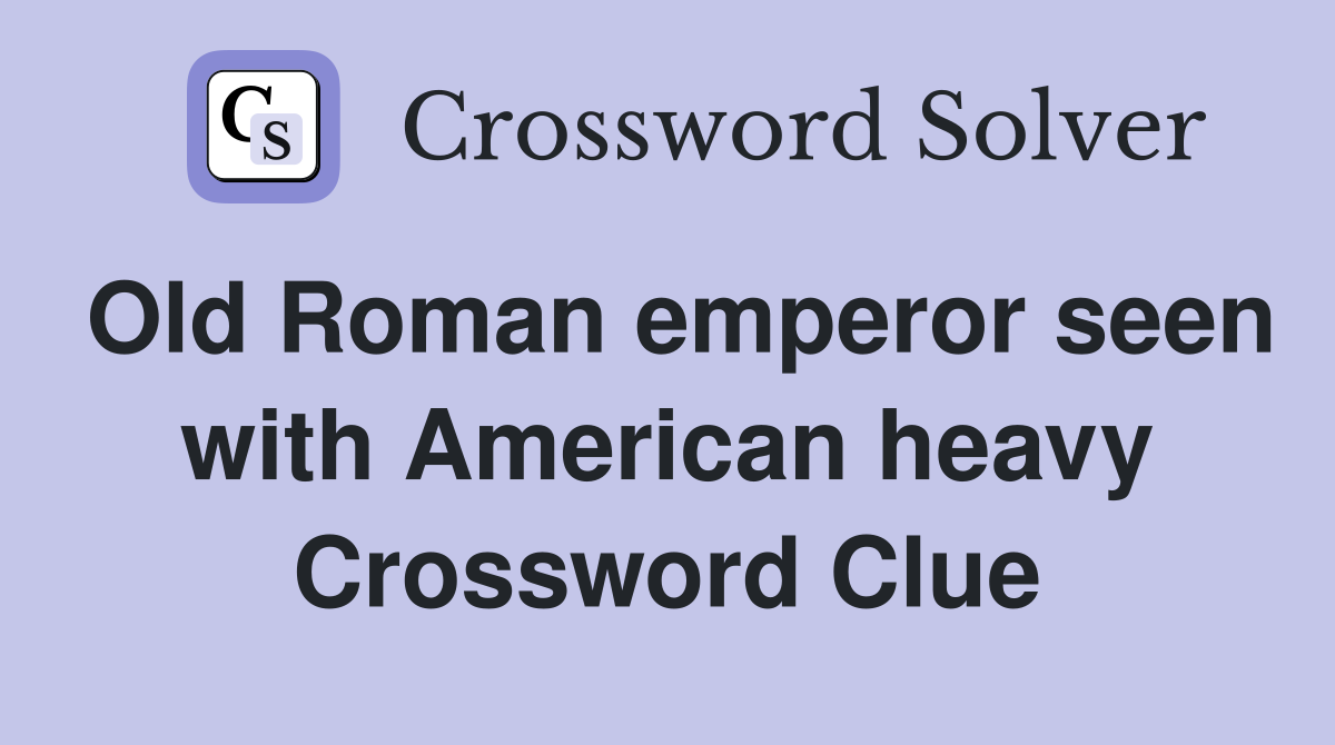Old Roman emperor seen with American heavy Crossword Clue Answers