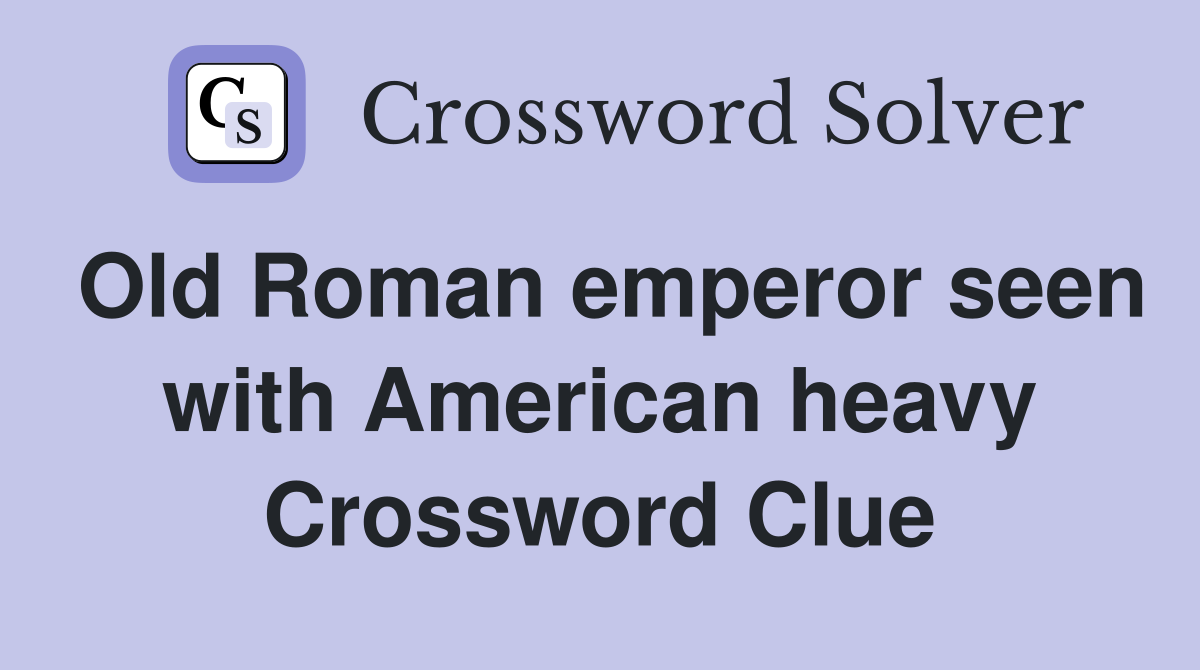 Old Roman emperor seen with American heavy Crossword Clue