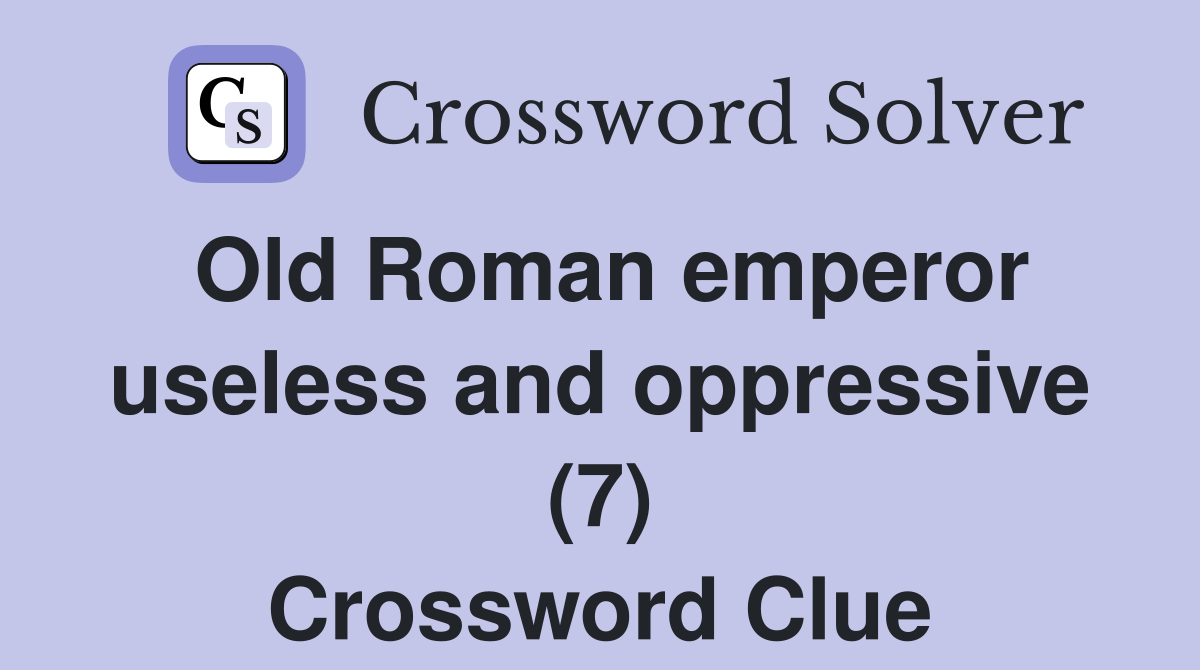 Old Roman emperor useless and oppressive (7) Crossword Clue