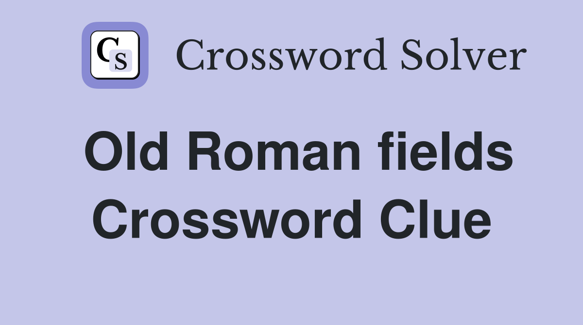 Old Roman fields Crossword Clue