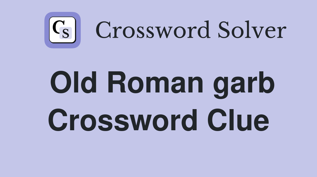 Old Roman garb Crossword Clue