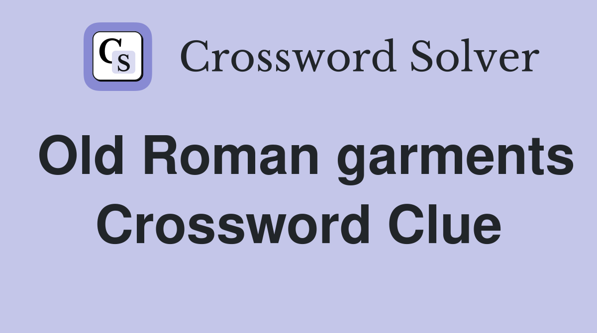 Old Roman garments Crossword Clue