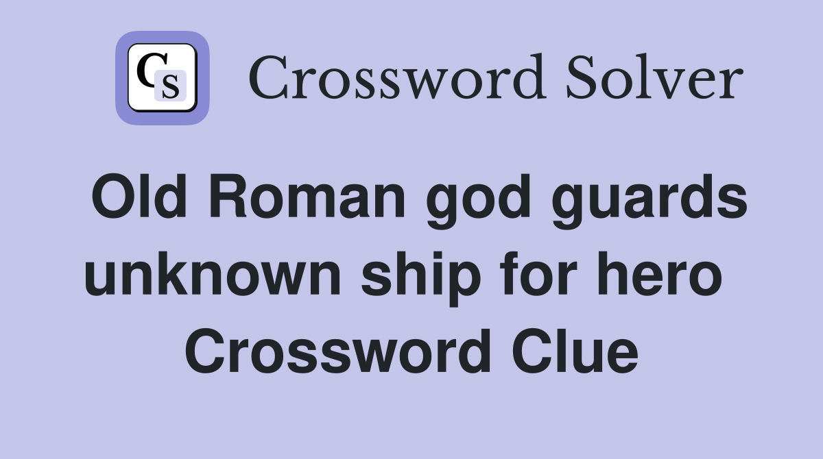 Old Roman god guards unknown ship for hero  Crossword Clue