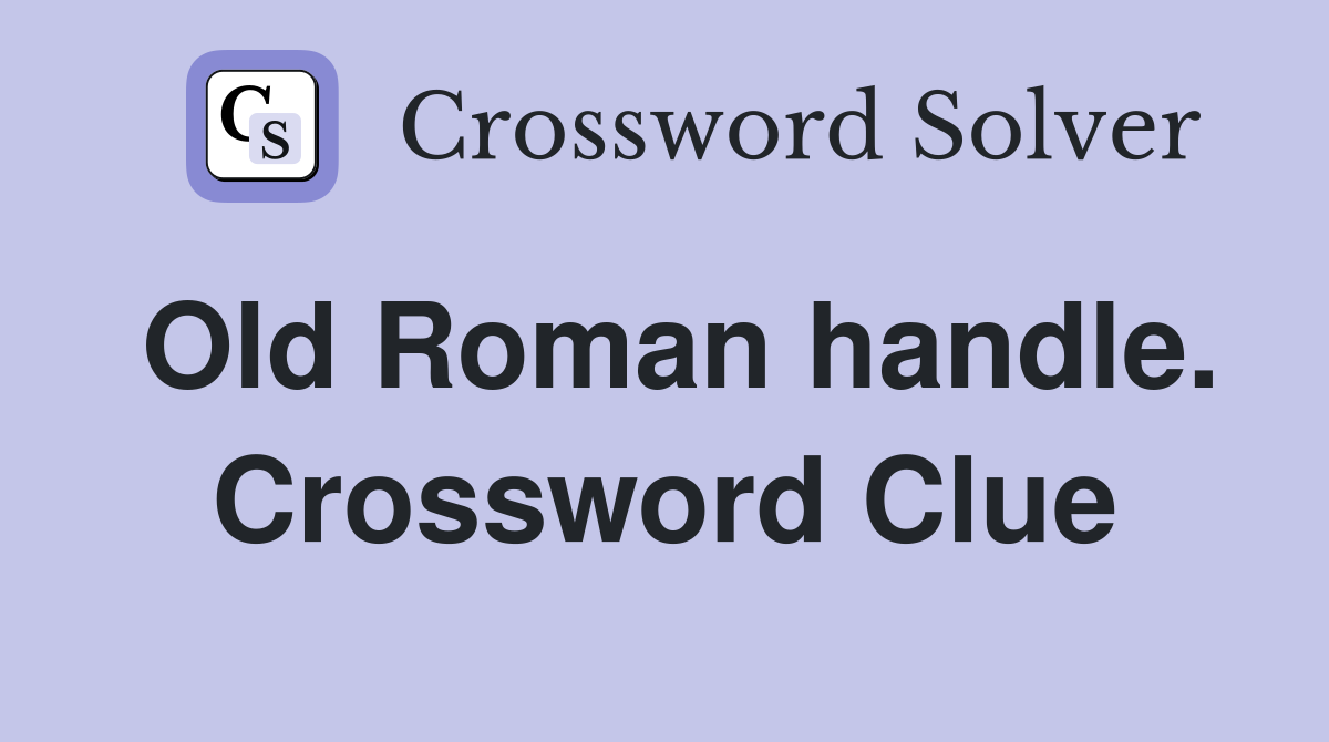 Old Roman handle. Crossword Clue