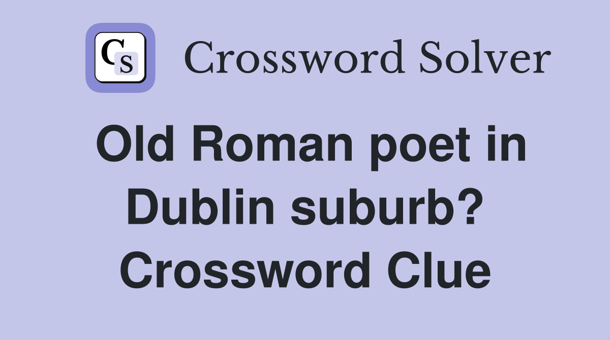 Old Roman poet in Dublin suburb? Crossword Clue