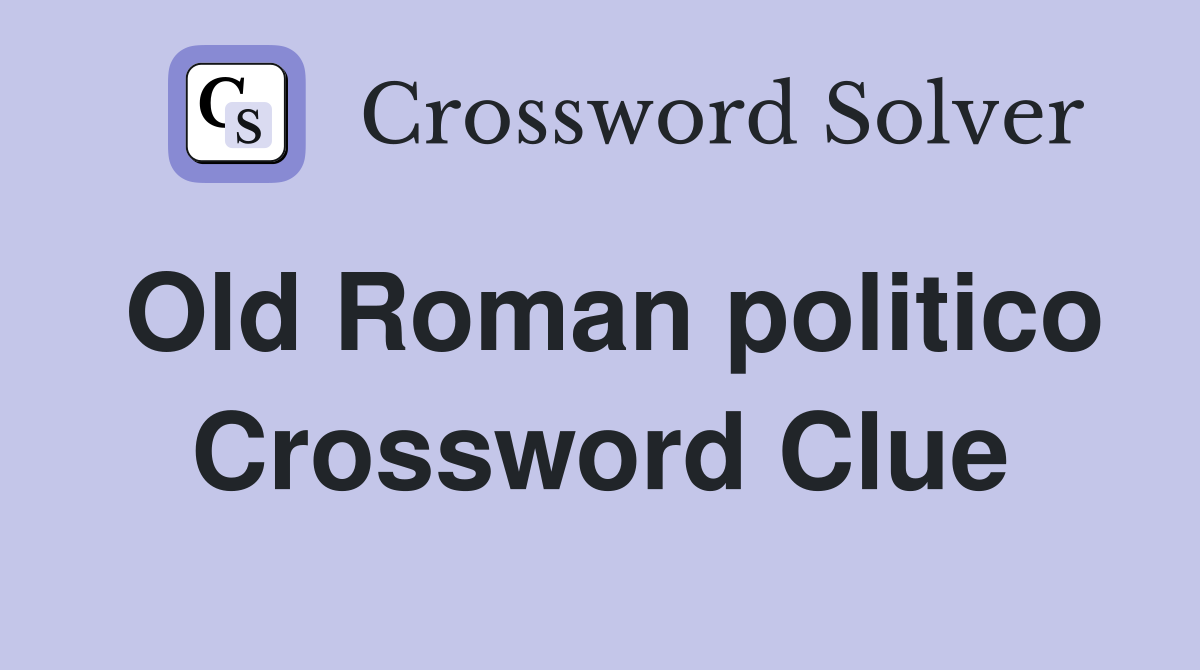 Old Roman politico Crossword Clue
