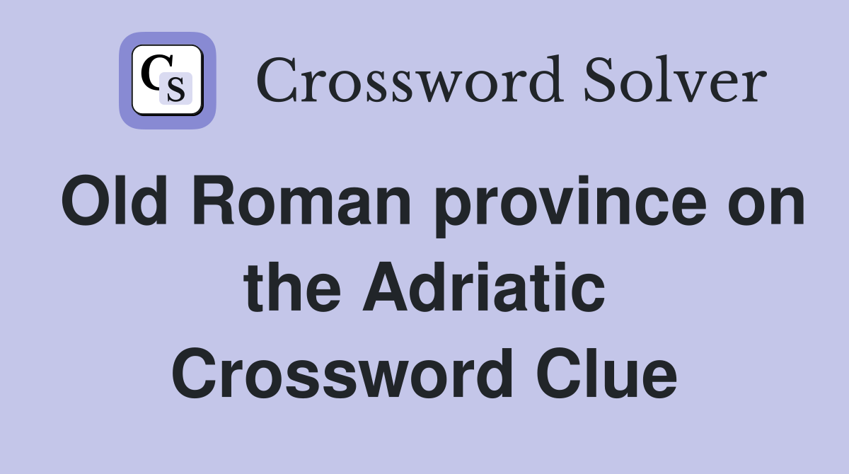 Old Roman province on the Adriatic Crossword Clue