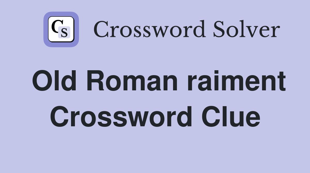Old Roman raiment Crossword Clue