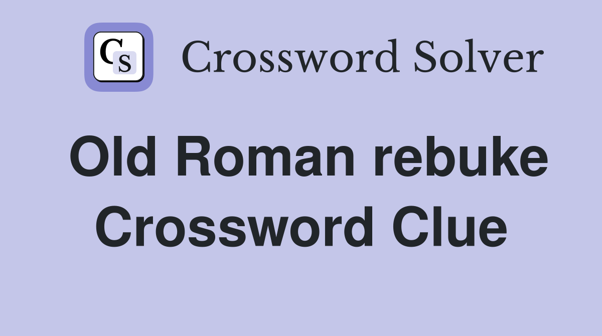Old Roman rebuke Crossword Clue