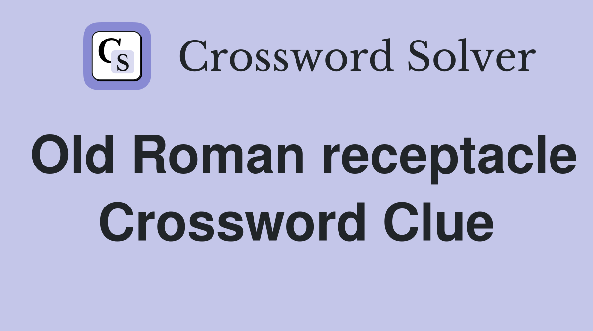 Old Roman receptacle Crossword Clue