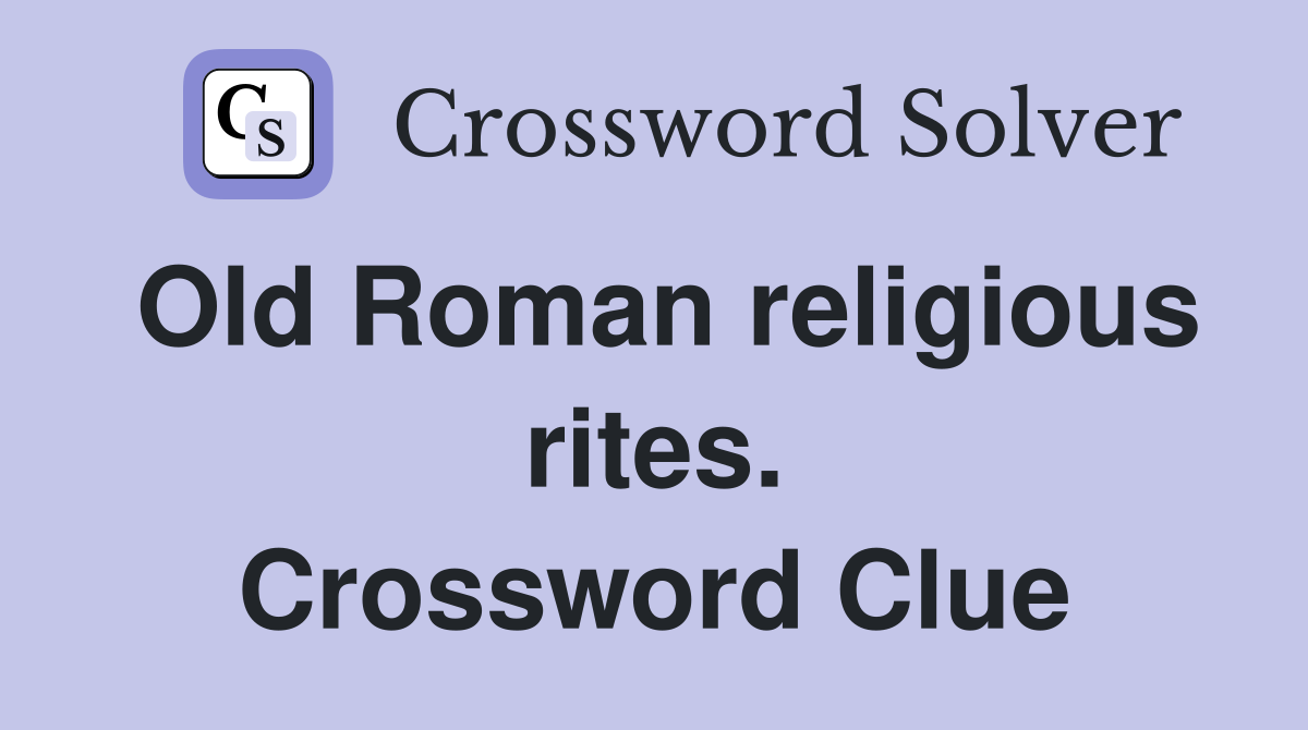 Old Roman religious rites. Crossword Clue